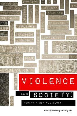 Violence and Society: Toward a New Sociology by Jane Kilby, Larry Ray