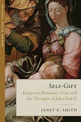 Self-Gift: Essays on Humanae Vitae and the Thought of Jpii by Janet E. Smith