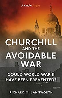 Churchill and the Avoidable War: Could World War II Have Been Prevented? by Richard M. Langworth