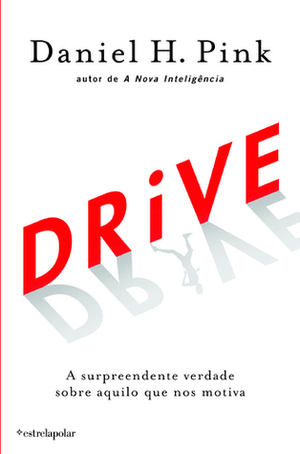 Drive: A surpreendente verdadesobre aquilo que nos motiva by Daniel H. Pink