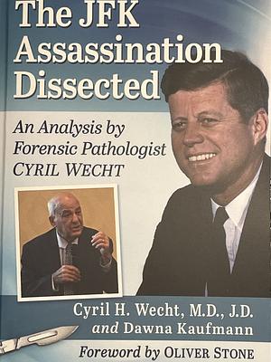 The JFK Assassination Dissected: An Analysis by Forensic Pathologist Cyril Wecht by Cyril H. Wecht