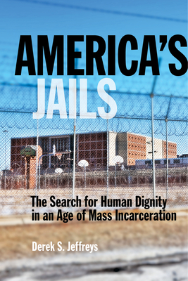 America's Jails: The Search for Human Dignity in an Age of Mass Incarceration by Derek Jeffreys