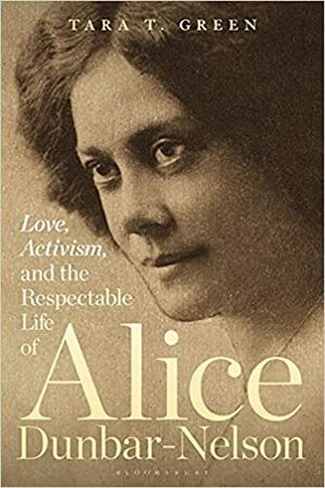 Love, Activism, and the Respectable Life of Alice Dunbar-Nelson by Tara T. Green