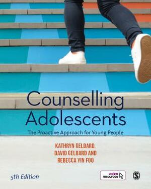Counselling Adolescents: The Proactive Approach for Young People by Rebecca Yin Foo, Kathryn Geldard, David Geldard