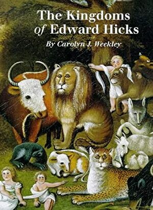 The Kingdoms of Edward Hicks by Carolyn Weekley, Laura Pass Barry