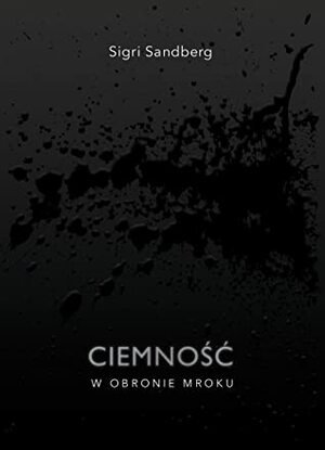 Ciemność. W obronie mroku by Sigri Sandberg, Joanna Barbara Bernat