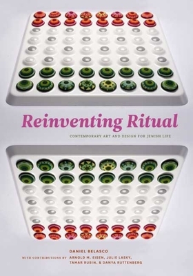 Reinventing Ritual: Contemporary Art and Design for Jewish Life by Daniel Belasco