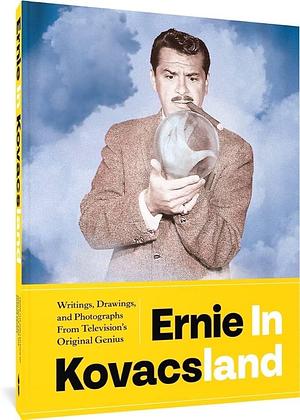 Ernie in Kovacsland: Writings, Drawings, and Photographs from Television's Original Genius by Josh Mills, Ben Model