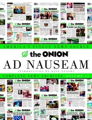 The Onion Ad Nauseam: Complete News Archives, Volume 13 by Robert D. Siegel, Dave Eggers, The Onion