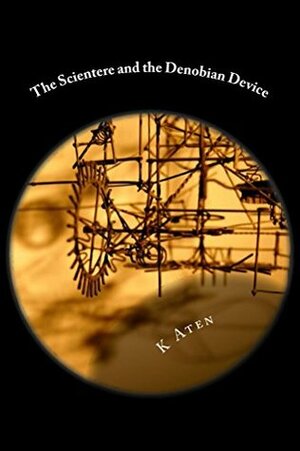 The Scientere and the Denobian Device by K. Aten