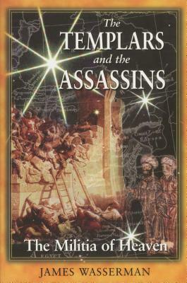 The Templars and the Assassins: The Militia of Heaven by James Wasserman