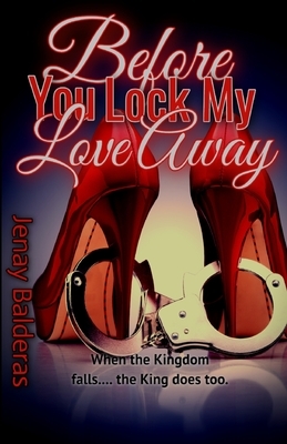 Before You Lock My Love Away by Jenay Balderas