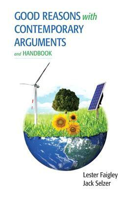 Good Reasons with Contemporary Arguments and Handbook by Lester Faigley, Jack Selzer