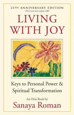Living with Joy: Keys to Personal Power & Spiritual Transformation by Sanaya Roman