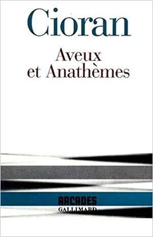 Aveux et Anathèmes by Emil M. Cioran
