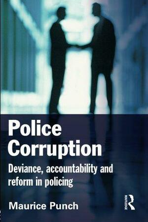 Police Corruption: Deviance, Accountability And Reform In Policing by Maurice Punch