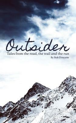 Outsider: Tales from the road, the trail and the run by Bob Doucette