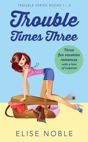 Trouble Times Three: Trouble Series Books 1 - 3 by Elise Noble