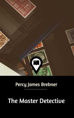 The Master Detective by Percy James Brebner
