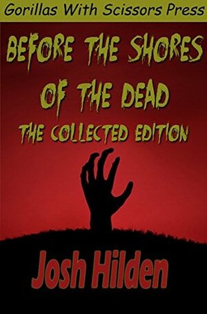 Before The Shores Of The Dead: The Complete Collection by Josh Hilden