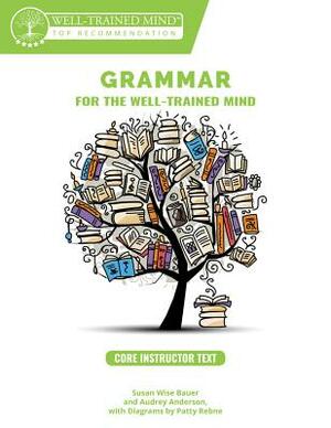 Core Instructor Text: A Complete Course for Young Writers, Aspiring Rhetoricians, and Anyone Else Who Needs to Understand How English Works by Audrey Anderson, Susan Wise Bauer