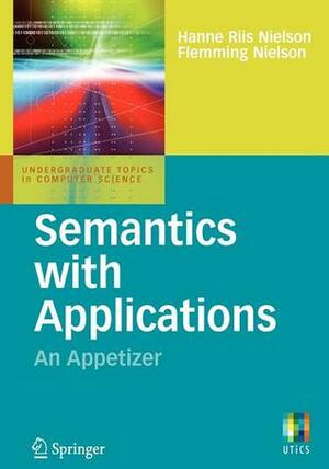Semantics With Applications: An Appetizer (Undergraduate Topics In Computer Science) by Flemming Nielson, Hanne Riis Nielson