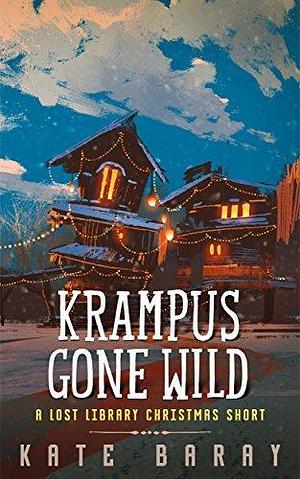 Krampus Gone Wild: A Lost Library Christmas Short by Kate Baray, Kate Baray