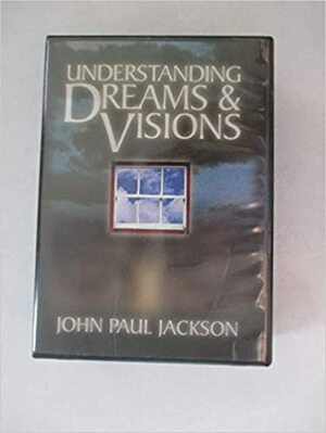 Understanding Dreams & Visions by John Paul Jackson
