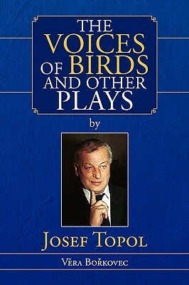 The Voices of Birds and Other Plays by Josef Topol by Vera Borkovec, Josef Topol