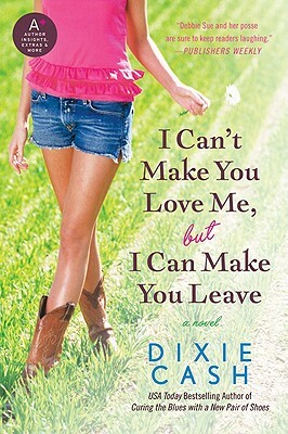 I Can't Make You Love Me, But I Can Make You Leave by Dixie Cash