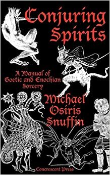 Conjuring Spirits: A Manual of Goetic and Enochian Sorcery by Michael Osiris Snuffin