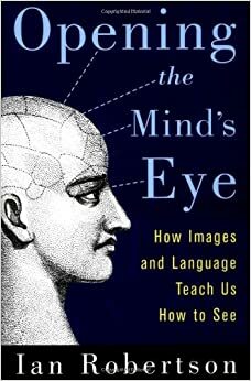 Opening the Mind's Eye: How Images and Language Teach Us How To See by Ian H. Robertson
