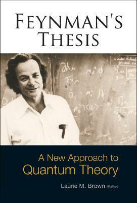 Feynman's Thesis - A New Approach to Quantum Theory by Laurie M. Brown