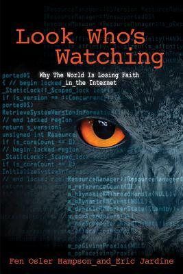Look Who's Watching: Why the World Is Losing Faith in the Internet by Fen Osler Hampson, Eric Jardine