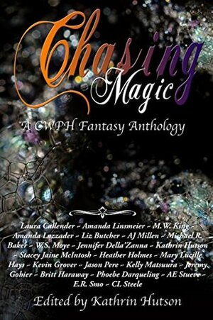 Chasing Magic by W.S. More, Kathrin Hutson, E.R. Smo, Jeremy Gohier, Britt Haraway, Laura Callender, Liz Butcher, Phoebe Darqueling, Amanda Linsmeier, Heather Holmes, M.W. King, Stacey Jaine McIntosh