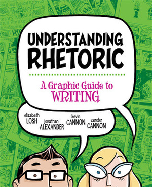 Understanding Rhetoric: A Graphic Guide to Writing by Jonathan Alexander, Zander Cannon, Elizabeth Losh, Kevin Cannon