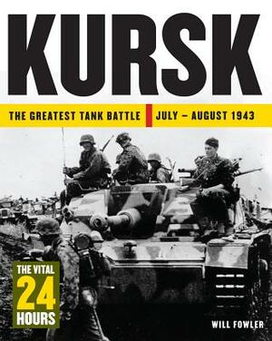 Kursk: The Greatest Tank Battle July - August 1943 by Will Fowler