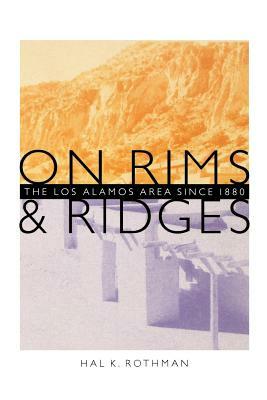 On Rims and Ridges: The Los Alamos Area Since 1880 by Hal K. Rothman