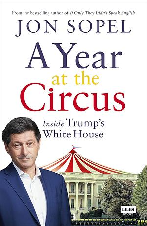 A Year At The Circus: Inside Trump's White House by Jon Sopel