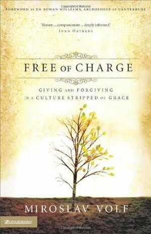 Free of Charge: Giving and Forgiving in a Culture Stripped of Grace by Miroslav Volf