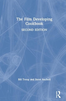 The Film Developing Cookbook by Bill Troop, Steve Anchell