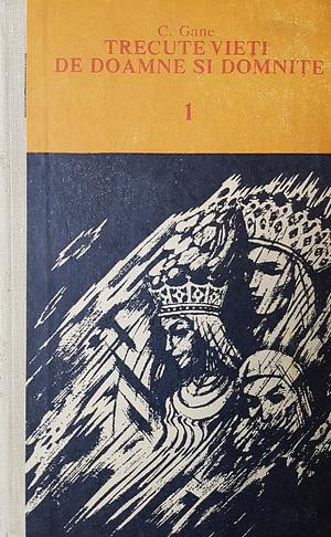 Trecute vieţi de doamne şi domniţe: Vol. 1: de la întemeierea Principatelor până la domnia fanarioților by Constantin Gane