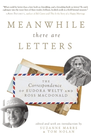 Meanwhile There Are Letters: The Correspondence of Eudora Welty and Ross Macdonald by Suzanne Marrs, Tom Nolan