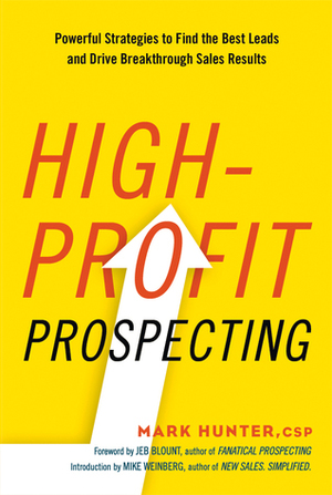 High-Profit Prospecting: Powerful Strategies to Find the Best Leads and Drive Breakthrough Sales Results by Mark Hunter, Mike Weinberg, Jeb Blount