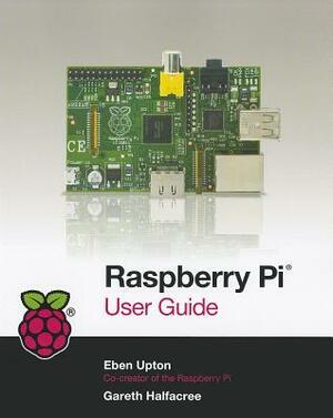 Raspberry Pi User Guide by Gareth Halfacree, Eben Upton