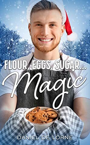 Flour, Eggs, Sugar and Magic by Daniel de Lorne