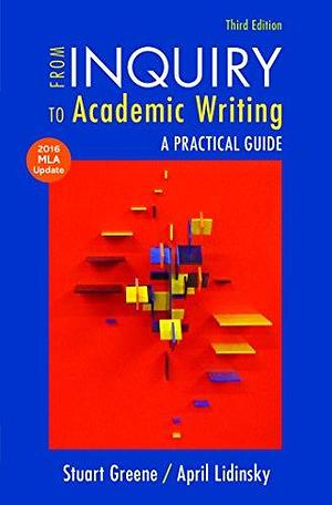 From Inquiry to Academic Writing with 2016 MLA Update by Stuart Greene, April Lidinsky