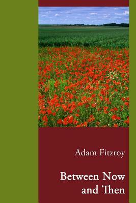 Between Now and Then by Adam Fitzroy