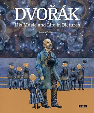 Dvořák: His Music and Life in Pictures by Renáta Fučíková