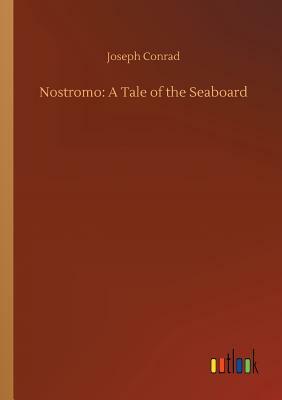 Nostromo: A Tale of the Seaboard by Joseph Conrad